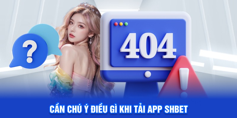 Cần chú ý điều gì khi tải app SHBET