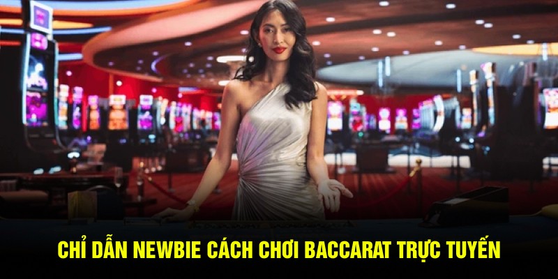 Chỉ dẫn newbie cách chơi Baccarat trực tuyến 