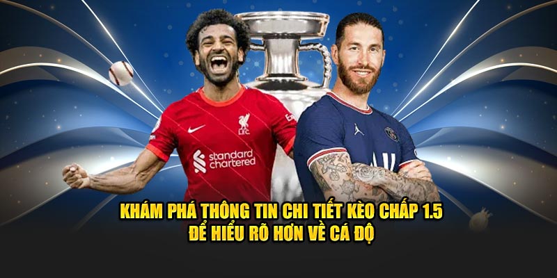 Khám phá thông tin chi tiết kèo chấp 1.5 để hiểu rõ hơn về cá độ