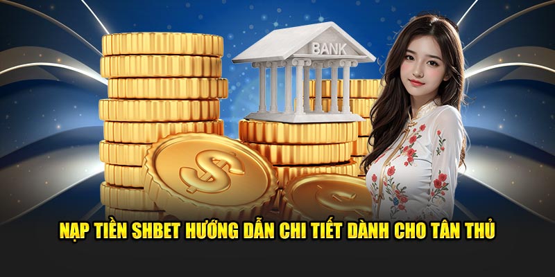 Nạp Tiền SHBET Hướng Dẫn Chi Tiết Dành Cho Tân Thủ